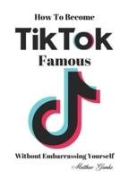 How To Become TikTok Famous