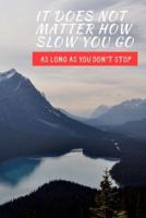 It Does Not Matter How Slow You Go As Long As You Don't Stop