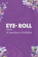 Eye- Roll Noun A Reaction To Bullshit