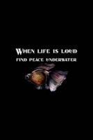 When Life Is Loud Find Peace Underwater