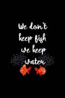 We Don't Keep Fish We Keep Water