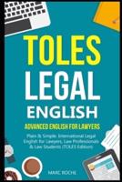 TOLES Legal English: Advanced English for Lawyers, Plain & Simple. International Legal English for Lawyers, Law Professionals & Law Students: (TOLES Edition)