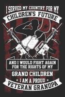 I Served My Country for My Children's Future and I Would Fight Again for the Rights of My Grand Children I Am a Proud Veteran Grandpa