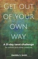 Get Out of Your Own Way: A 31-Day Tarot Challenge for Writers and Other Creatives
