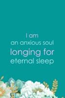 I Am An Anxious Soul Longing For Eternal Sleep