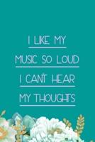 I Like My Music So Loud I Can't Hear My Thoughts