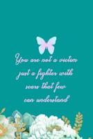 You Are Not A Victim Just A Fighter With Scars That Few Can Understand