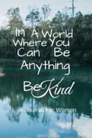 In A World Where You Can Be Anything Be Kind A Journal For Women