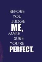 Before You Judge Me Make Sure You're Perfect