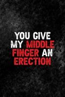 You Give My Middle Finger An Erection