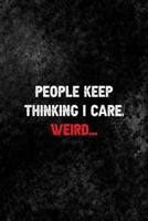 People Keep Thinking I Care. Weird...