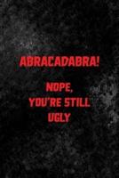 Abracadabra! Nope, You're Still Ugly