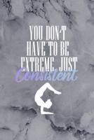 You Don't Have To Be Extreme, Just Consistent