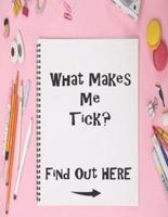 What Makes Me Tick? Find Out Here