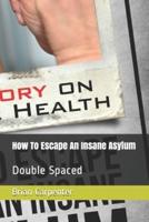 How To Escape An Insane Asylum