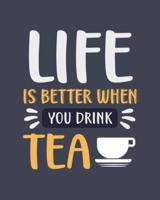 Life Is Better When You Drink Tea