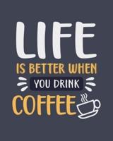 Life Is Better When You Drink Coffee