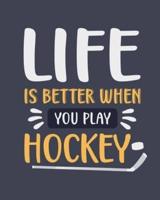 Life Is Better When You Play Hockey