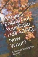 You Just Found Out Your Child Has ADHD, Now What?