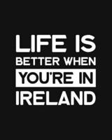 Life Is Better When You're In Ireland