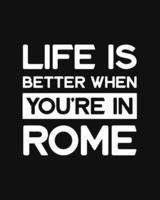 Life Is Better When You're In Rome
