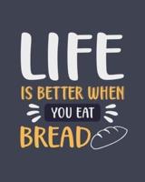 Life Is Better When You Eat Bread