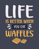 Life Is Better When You Eat Waffles