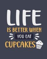 Life Is Better When You Eat Cupcakes