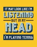 It May Look Like I'm Listening, but in My Head I'm Playing Tennis
