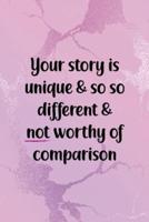 Your Story Is Unique & So So Different & Not Worthy Of Comparison