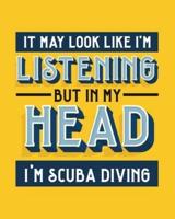 It May Look Like I'm Listening, but in My Head I'm Scuba Diving