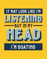 It May Look Like I'm Listening, but in My Head I'm Boating