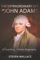 The Extraordinary Life of John Adams