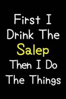 First I Drink The Salep Then I Do The Things