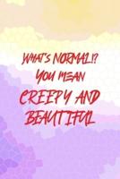 What's Normal!? You Mean Creepy And Beautiful