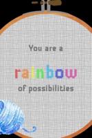 You Are A Rainbow Of Possibilities