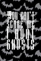 You Can't Scare Me. I Hunt Ghosts