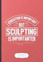 Education Is Important but Sculpting Is Importanter
