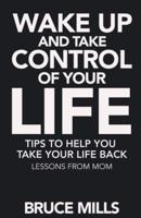 Wake Up and Take Control of Your Life! Tips to Help You Take Your Life Back