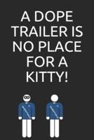 A Dope Trailer Is No Place for a Kitty!