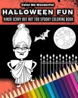 Halloween Fun Kinda Scary But Not Too Spooky Coloring Book