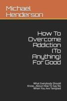 How To Overcome Addiction (To Anything) For Good