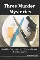 Three Murder Mysteries: Scripts for Mystery Dinner Theatre Plays