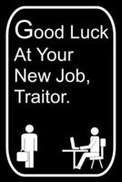 Good Luck At Your New Job, Traitor