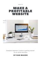 How to Make a Profitable Website: A Complete Beginner's Guide to Getting Started as an Online Business