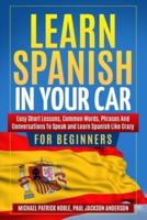 Learn Spanish in Your Car for Beginners: Easy Short Lessons, Common Words, Phrases and Conversations To Speak and Learn Spanish like Crazy