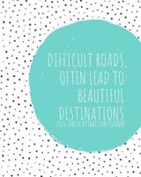 Difficult Roads Often Lead To Beautiful Destinations - 2020 Law Of Attraction Planner