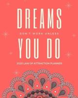 Dreams Don't Work Unless You Do - 2020 Law Of Attraction Planner