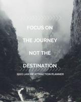 Focus On The Journey Not The Destination - 2020 Law Of Attraction Planner