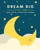 Dream Big Little One - 2020 Law Of Attraction Journal